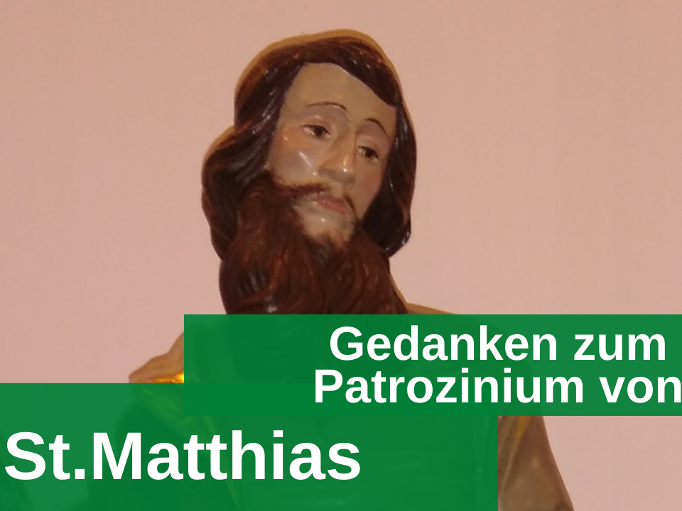 Gedanken zum Festtag unseres Pfarrpatrons St. Matthias